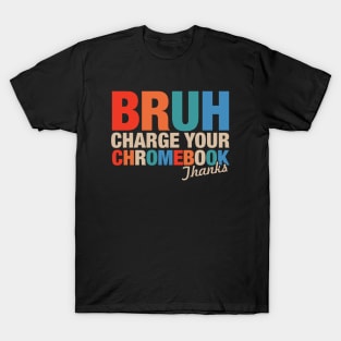 Funny Teachers Quote - Bruh Charge Your Chromebook Thanks T-Shirt